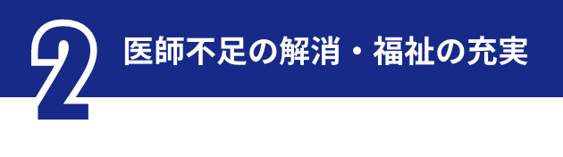 医師不足の解消・福祉の充実